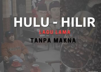 Hulu – Hilir Lagu Lama Tanpa Makna